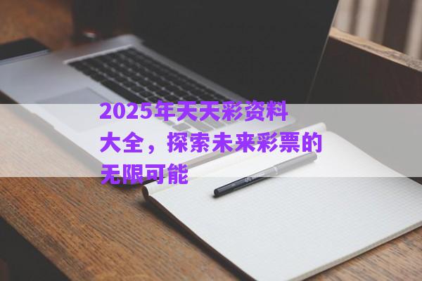2025年天天彩資料大全，探索未來彩票的無限可能