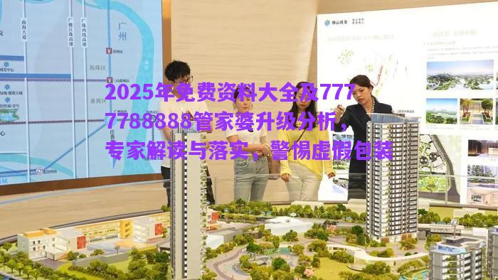 2025年免費(fèi)資料大全及7777788888管家婆升級分析，專家解讀與落實(shí)，警惕虛假包裝