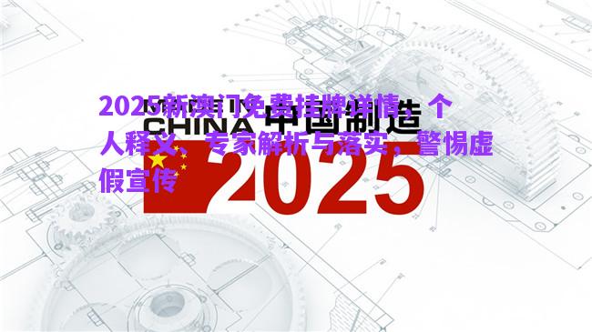 2025新澳門免費掛牌詳情，個人釋義、專家解析與落實，警惕虛假宣傳
