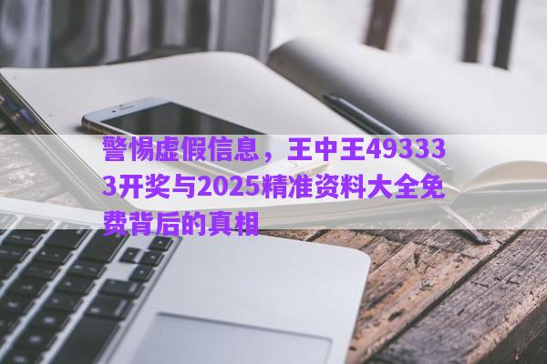 警惕虛假信息，王中王493333開獎與2025精準資料大全免費背后的真相