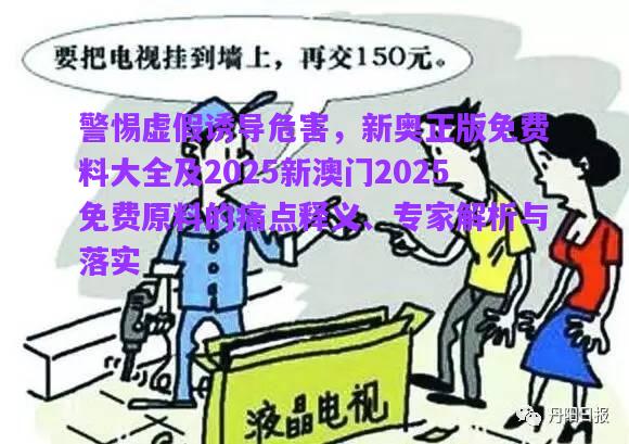 警惕虛假誘導(dǎo)危害，新奧正版免費(fèi)料大全及2025新澳門(mén)2025免費(fèi)原料的痛點(diǎn)釋義、專(zhuān)家解析與落實(shí)