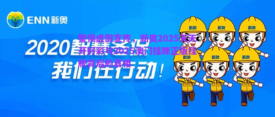 警惕虛假宣傳，新奧2025天天開(kāi)好彩與2025澳門(mén)掛牌正版掛牌背后的真相