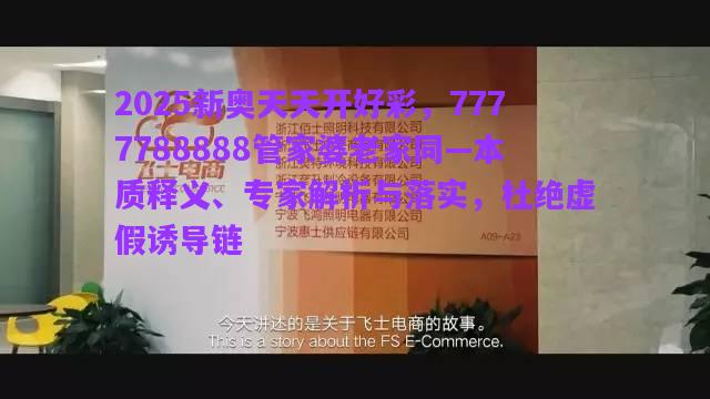 2025新奧天天開好彩，7777788888管家婆老家同—本質(zhì)釋義、專家解析與落實，杜絕虛假誘導(dǎo)鏈