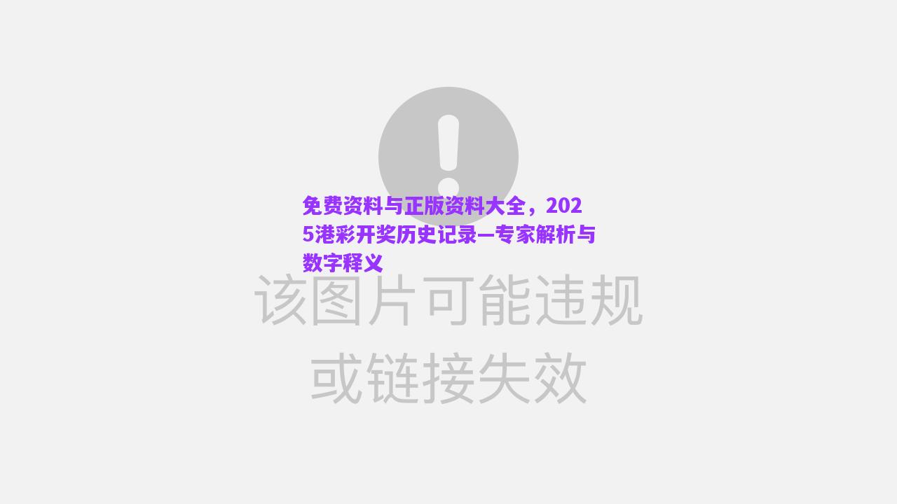 免費(fèi)資料與正版資料大全，2025港彩開獎歷史記錄—專家解析與數(shù)字釋義