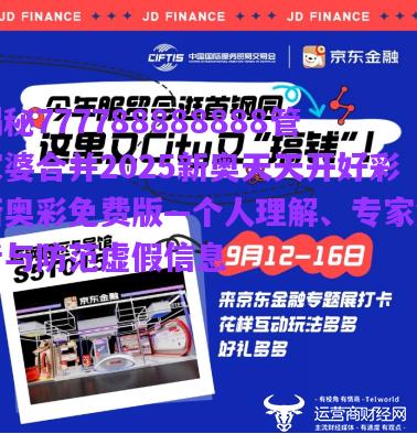 揭秘777788888888管家婆合并2025新奧天天開(kāi)好彩新奧彩免費(fèi)版—個(gè)人理解、專家解析與防范虛假信息