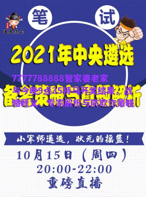7777788888管家婆老家與今晚9點35特馬開獎結(jié)果，戰(zhàn)略釋義、專家解析與防欺詐策略