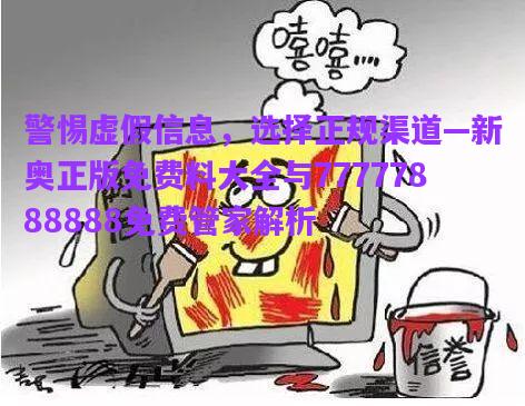 警惕虛假信息，選擇正規(guī)渠道—新奧正版免費料大全與77777888888免費管家解析