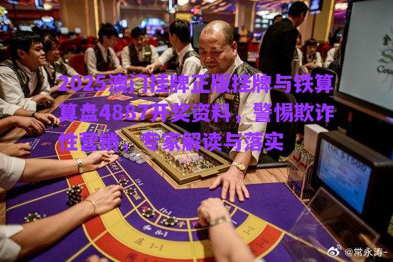 2025澳門(mén)掛牌正版掛牌與鐵算算盤(pán)4887開(kāi)獎(jiǎng)資料，警惕欺詐性營(yíng)銷(xiāo)，專(zhuān)家解讀與落實(shí)