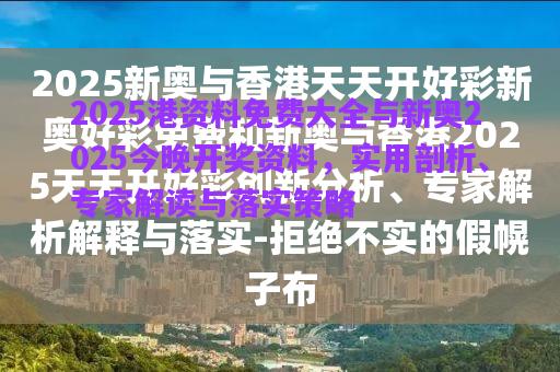 2025港資料免費(fèi)大全與新奧2025今晚開獎(jiǎng)資料，實(shí)用剖析、專家解讀與落實(shí)策略