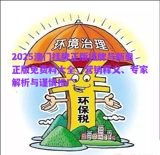 2025澳門掛牌正版掛牌與新奧正版免費(fèi)料大全，營(yíng)銷釋義、專家解析與謹(jǐn)慎推廣
