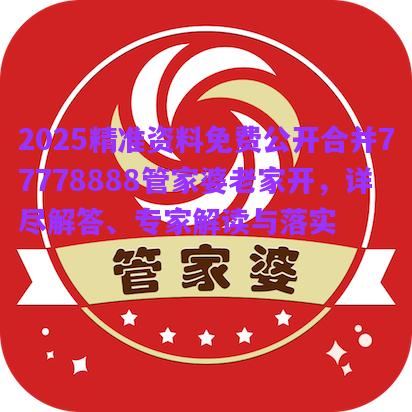 2025精準(zhǔn)資料免費(fèi)公開合并77778888管家婆老家開，詳盡解答、專家解讀與落實(shí)