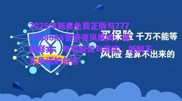 2025年新奧免費(fèi)正版與7777788888管家婆鳳凰網(wǎng)，基礎(chǔ)釋義、專家解讀與落實(shí)，抵制不實(shí)承諾的危害