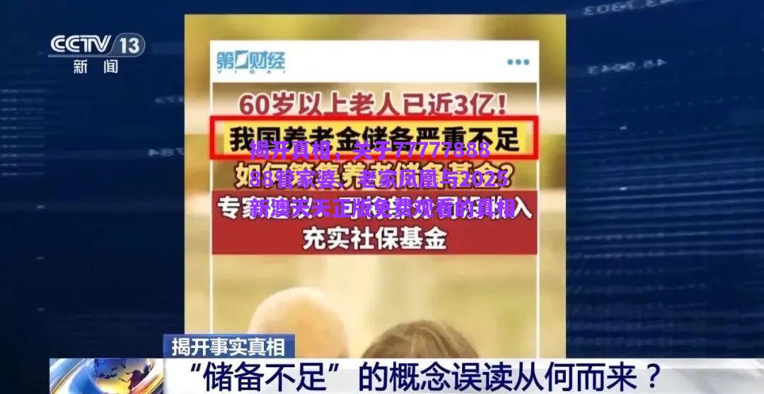 揭開(kāi)真相，關(guān)于7777788888管家婆、老家鳳凰與2025新澳天天正版免費(fèi)觀看的真相