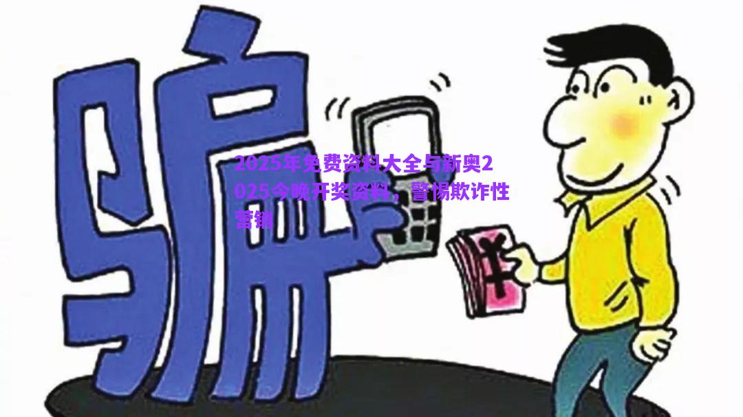 2025年免費(fèi)資料大全與新奧2025今晚開獎(jiǎng)資料，警惕欺詐性營銷