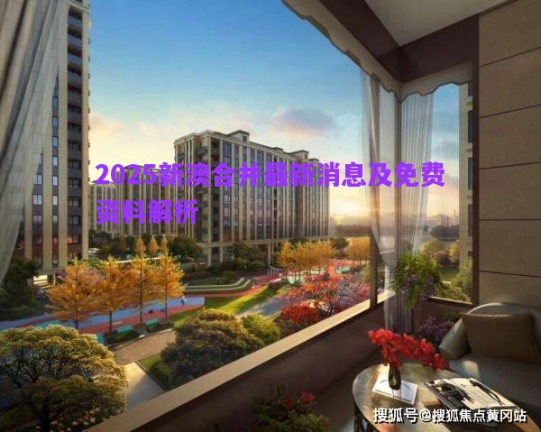 2025新澳合并最新消息及免費資料解析