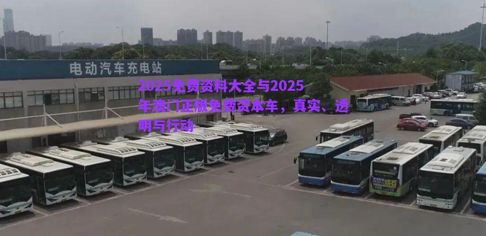 2025免費(fèi)資料大全與2025年澳門正版免費(fèi)資本車，真實(shí)、透明與行動(dòng)
