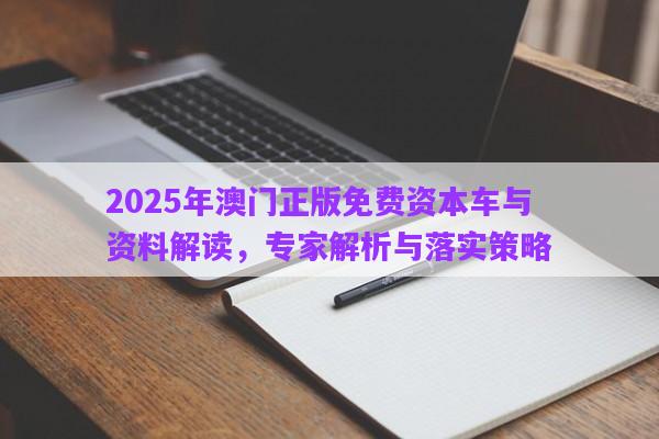 2025年澳門正版免費資本車與資料解讀，專家解析與落實策略